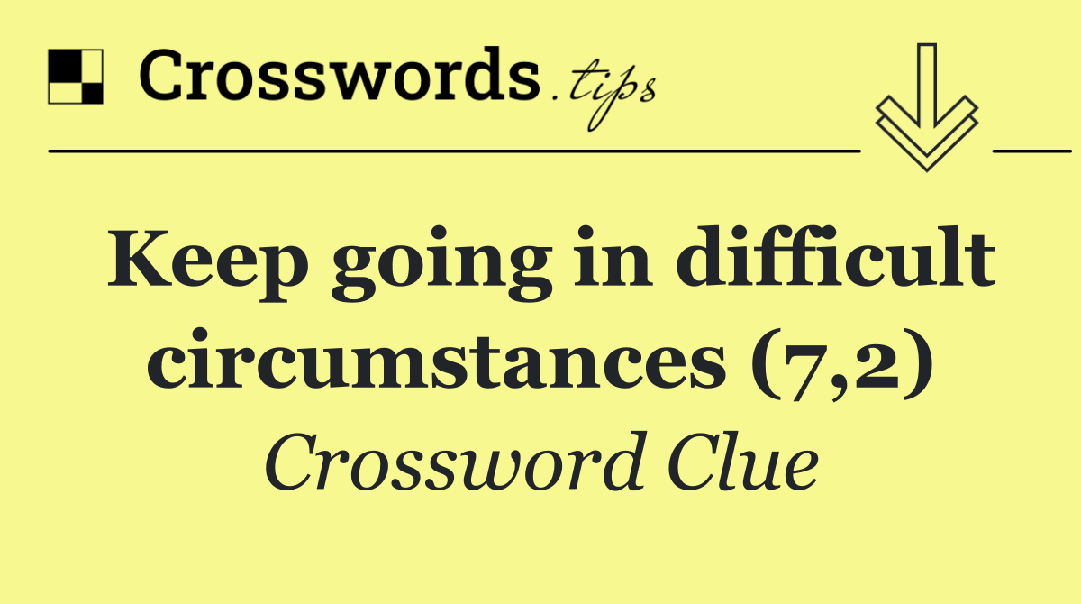 Keep going in difficult circumstances (7,2)