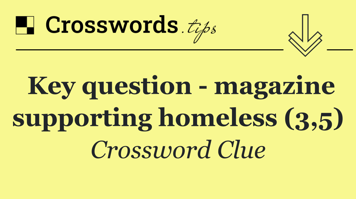 Key question   magazine supporting homeless (3,5)
