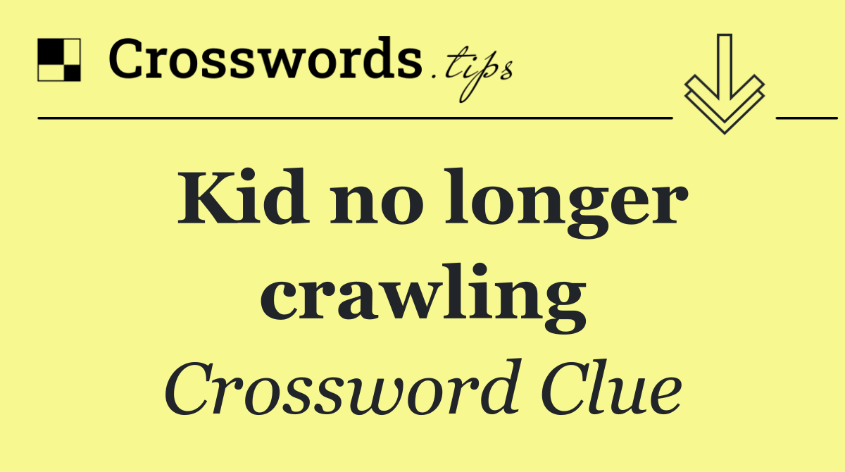 Kid no longer crawling