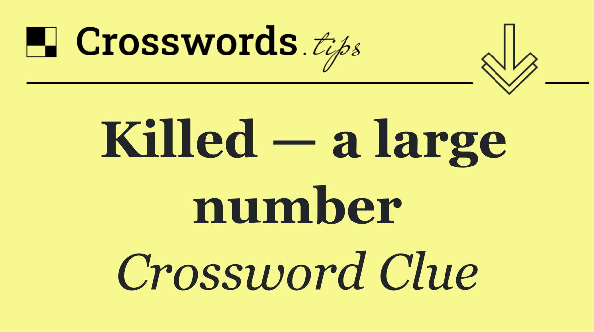 Killed — a large number