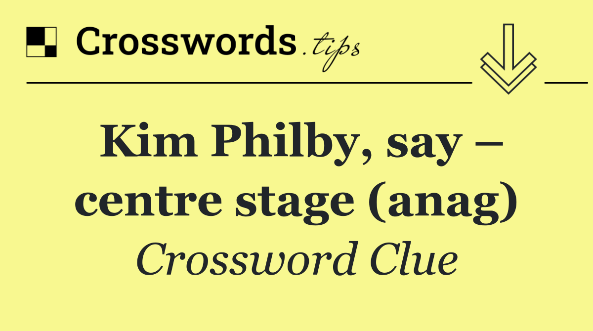 Kim Philby, say – centre stage (anag)