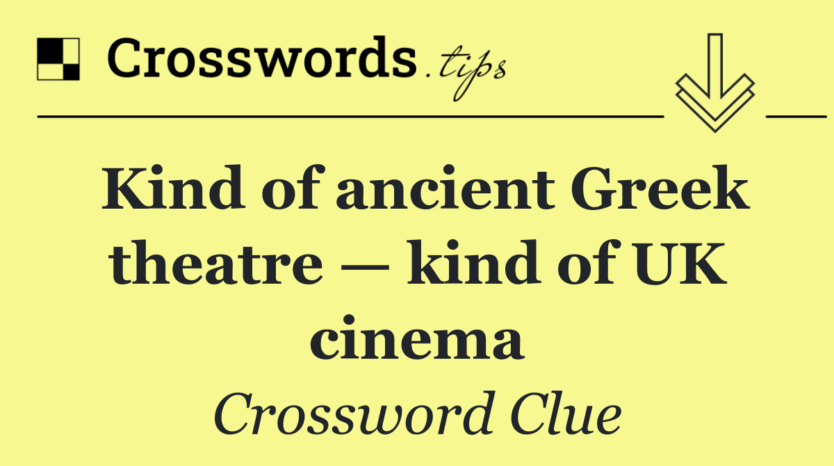 Kind of ancient Greek theatre — kind of UK cinema