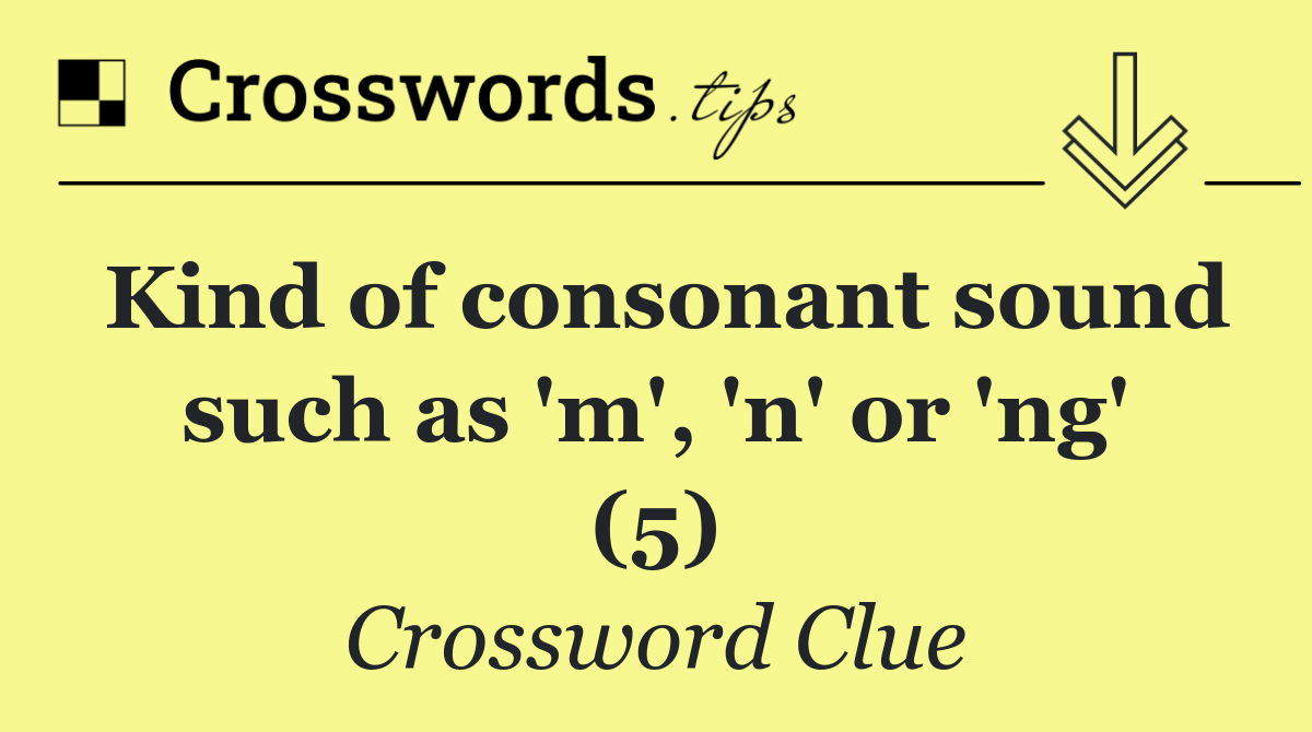 Kind of consonant sound such as 'm', 'n' or 'ng' (5)