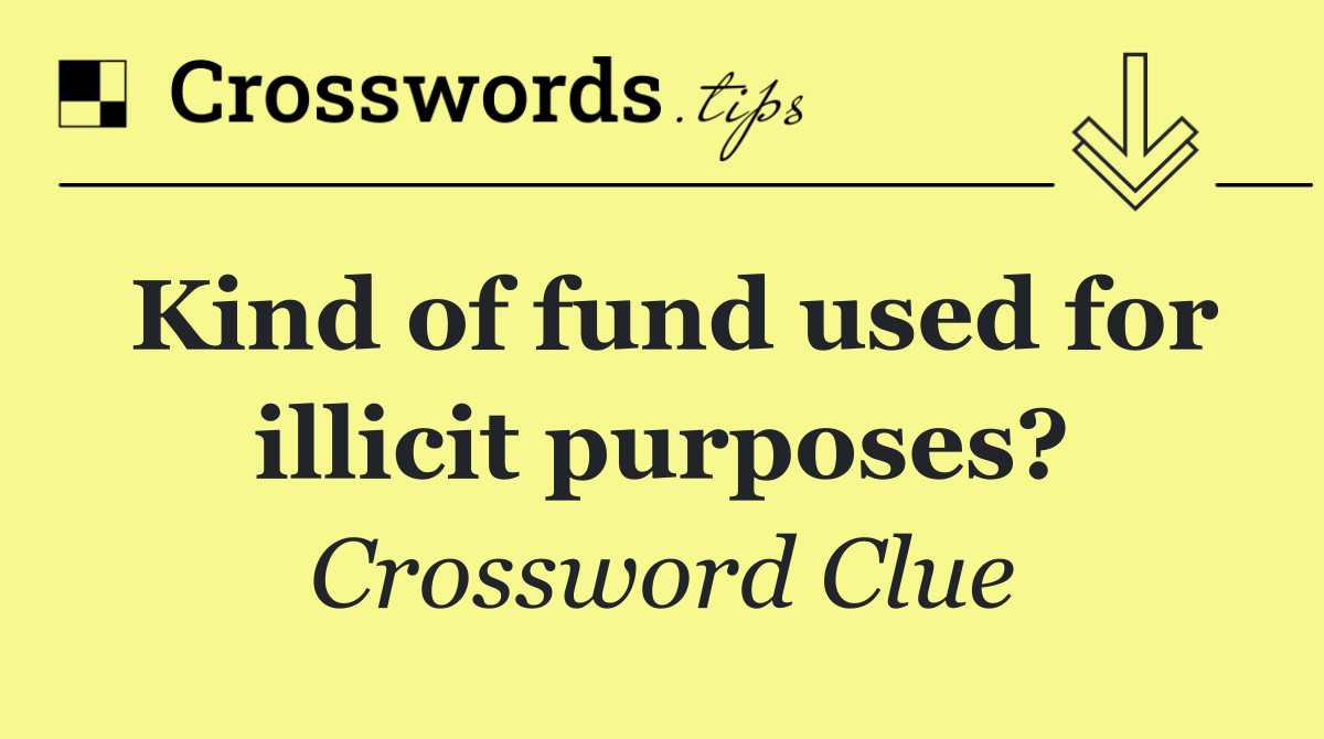 Kind of fund used for illicit purposes?