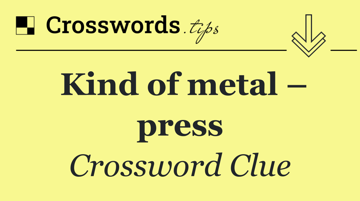 Kind of metal – press