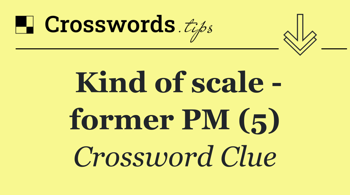 Kind of scale   former PM (5)