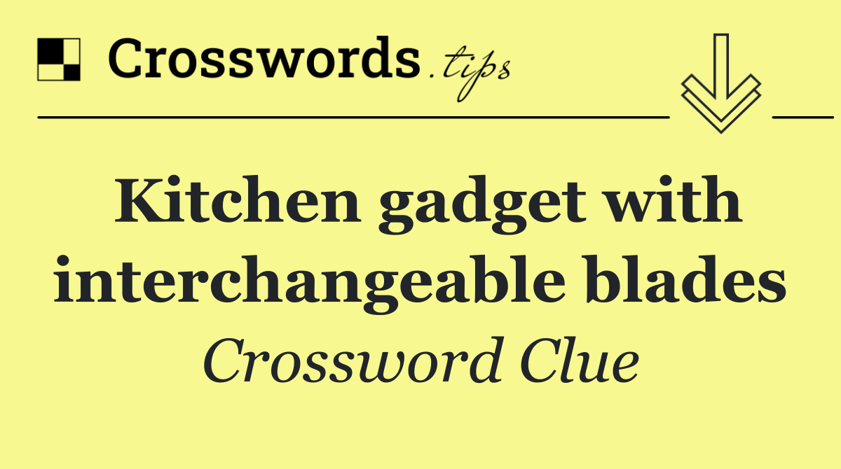 Kitchen gadget with interchangeable blades
