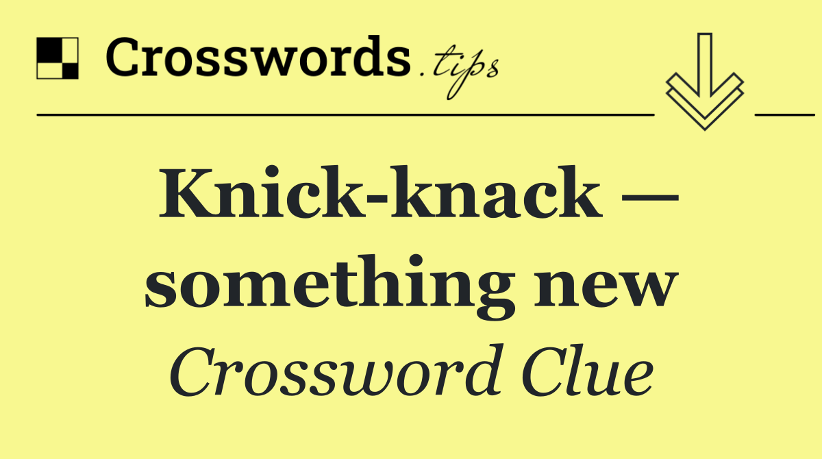 Knick knack — something new