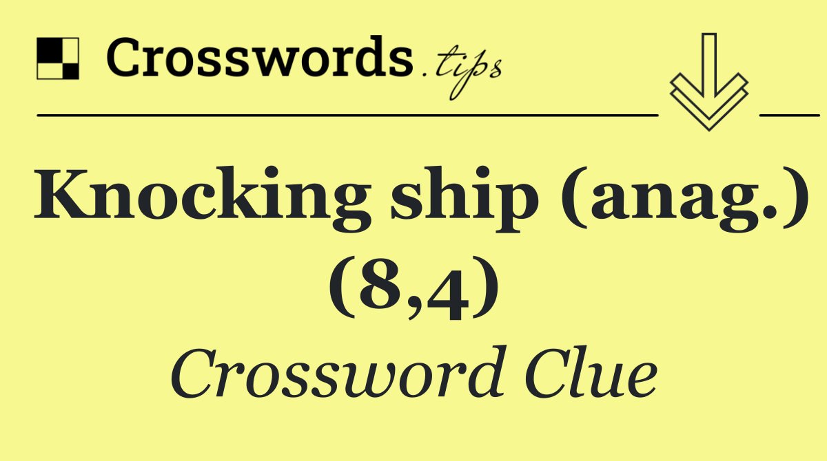 Knocking ship (anag.) (8,4)