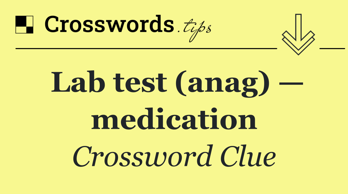 Lab test (anag) — medication