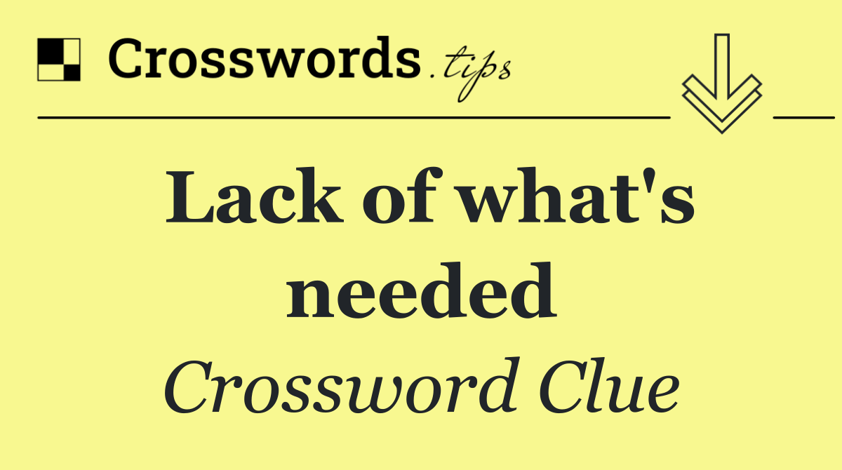 Lack of what's needed