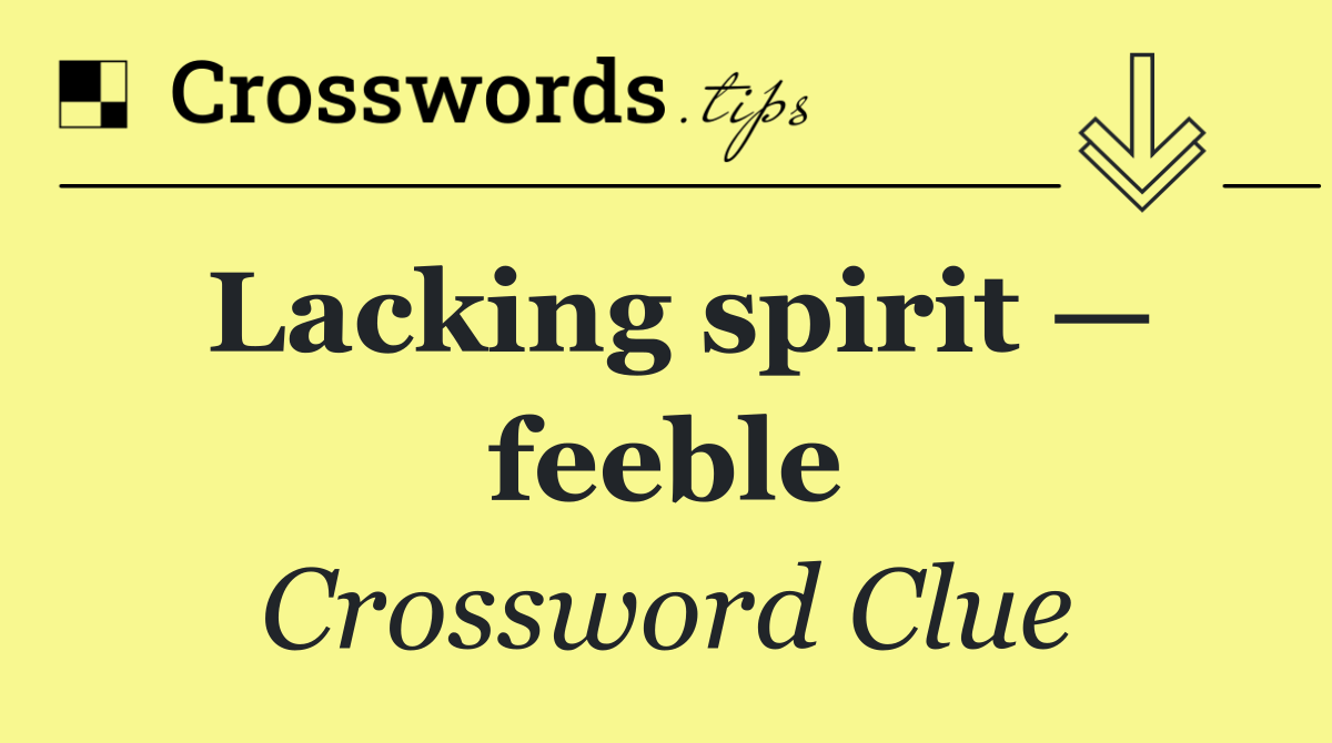 Lacking spirit — feeble
