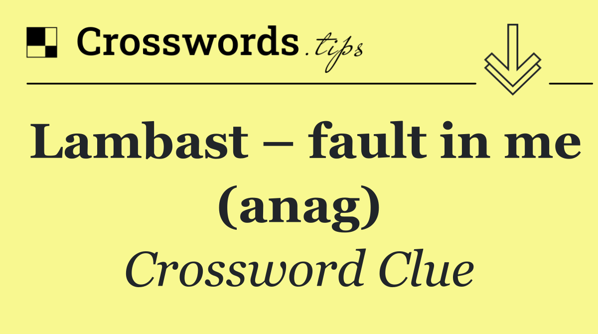 Lambast – fault in me (anag)