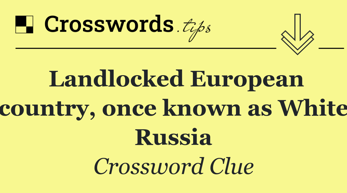 Landlocked European country, once known as White Russia