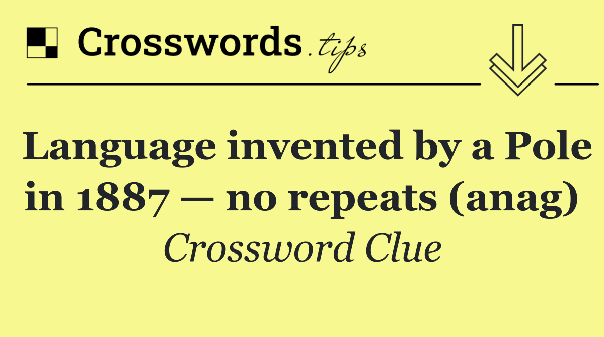 Language invented by a Pole in 1887 — no repeats (anag)