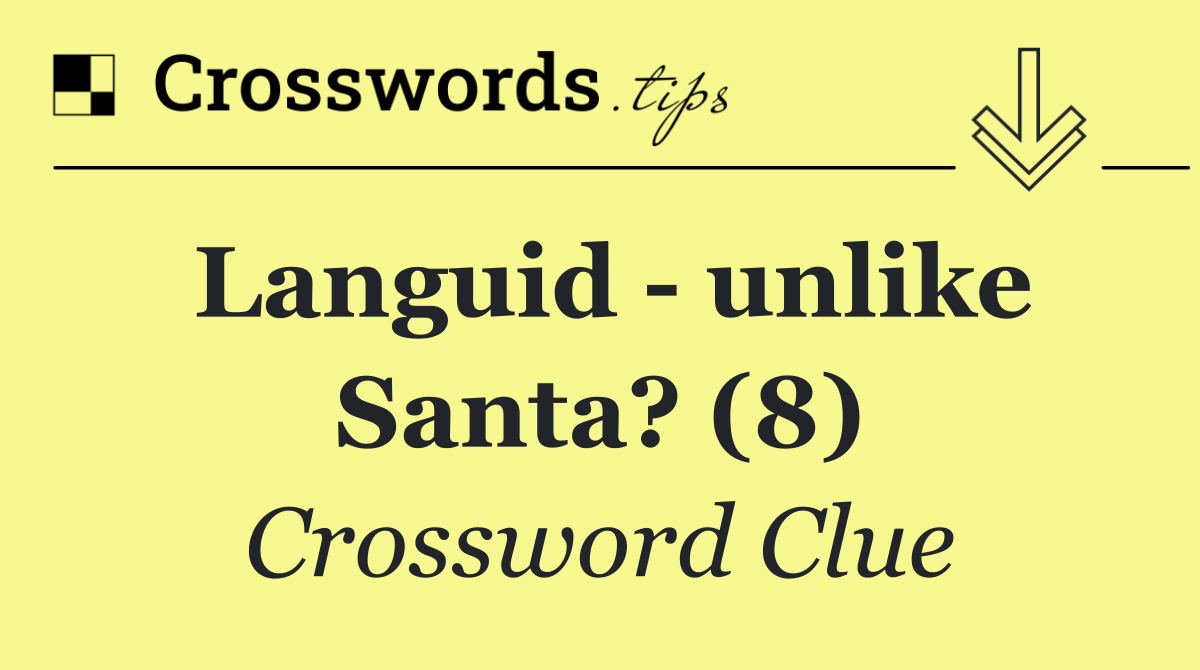 Languid   unlike Santa? (8)