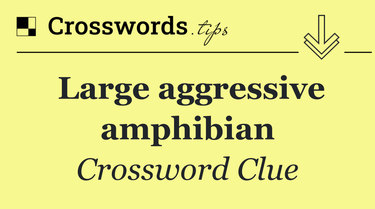 Large aggressive amphibian