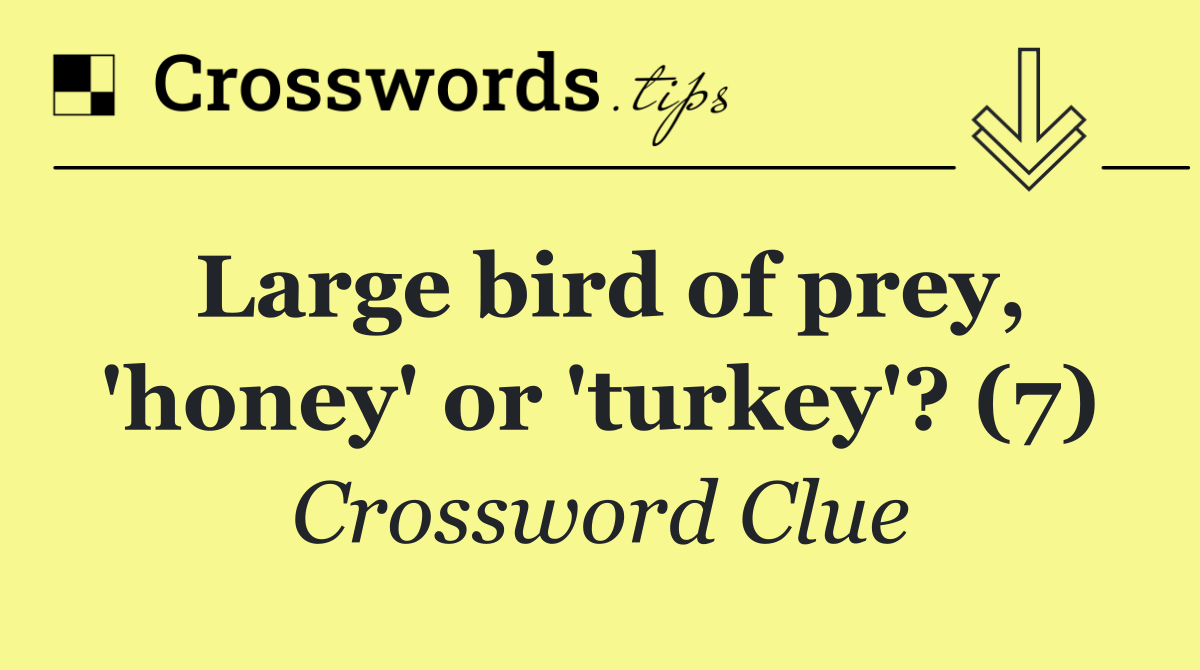Large bird of prey, 'honey' or 'turkey'? (7)