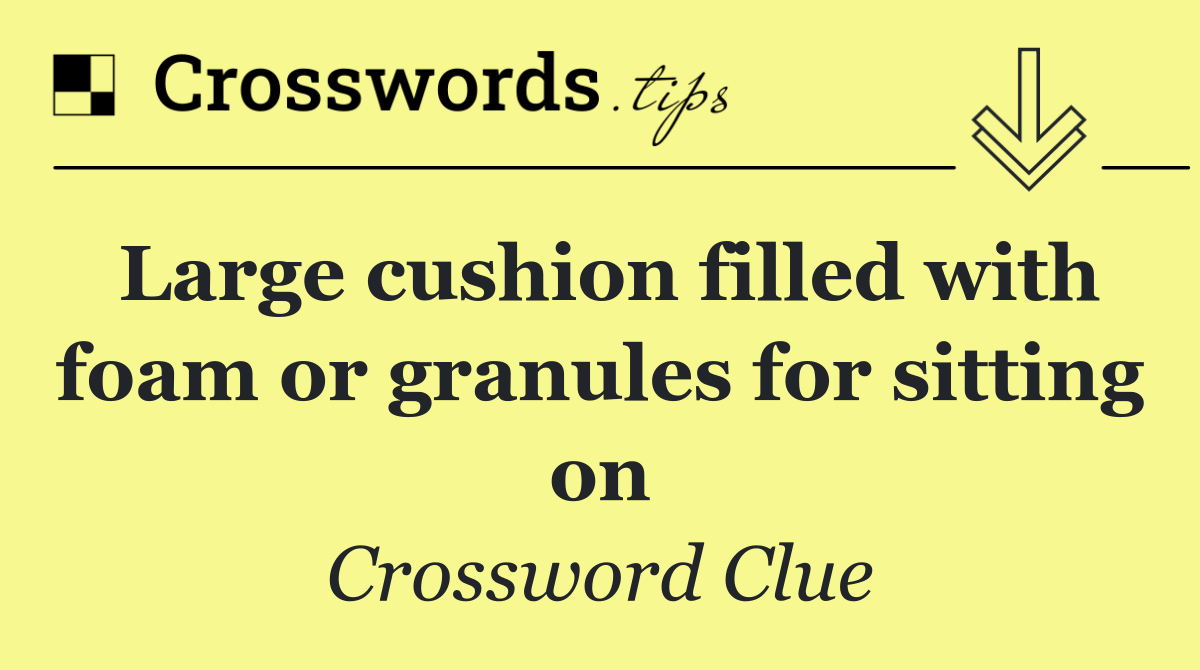 Large cushion filled with foam or granules for sitting on