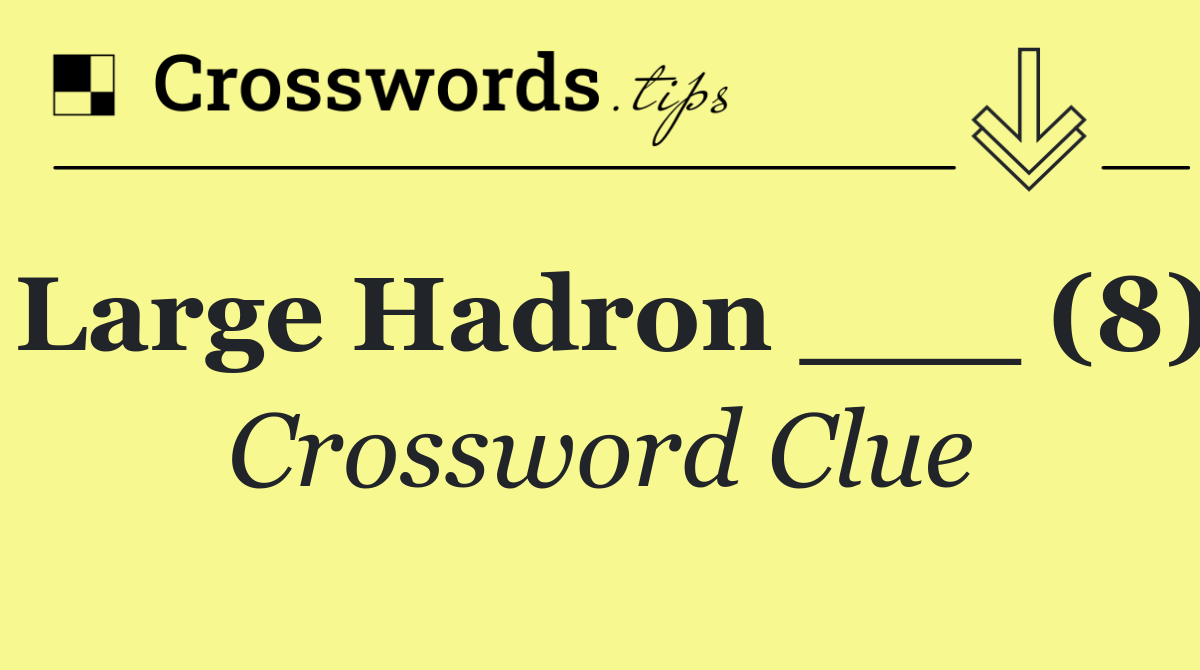 Large Hadron ___ (8)
