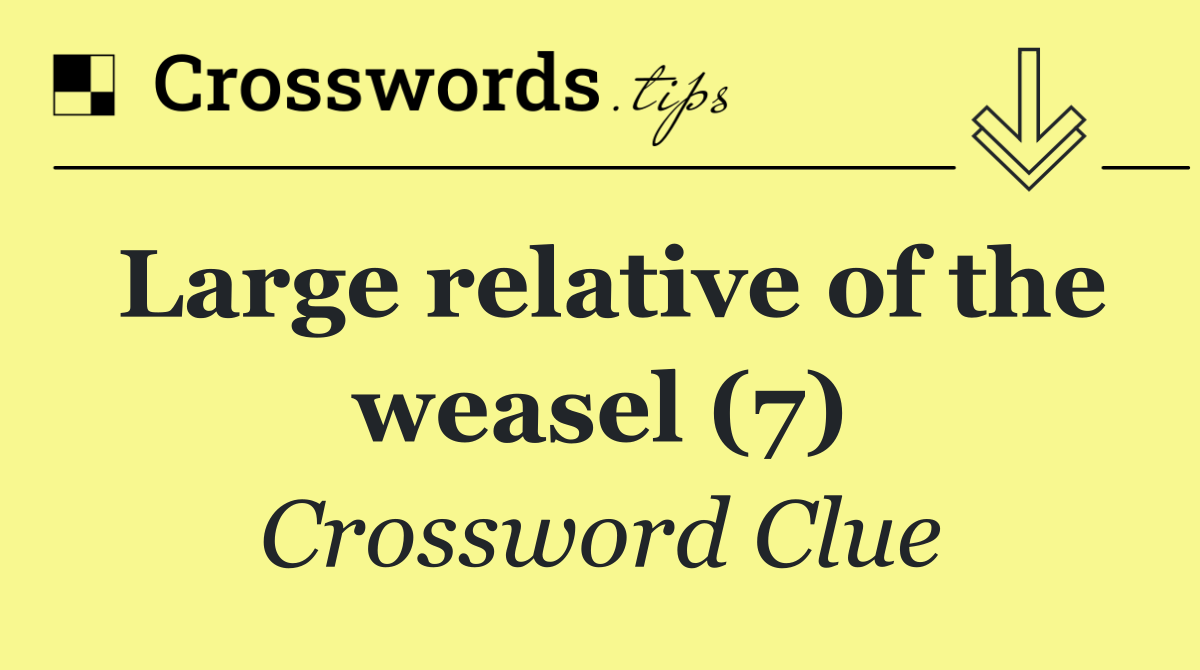 Large relative of the weasel (7)