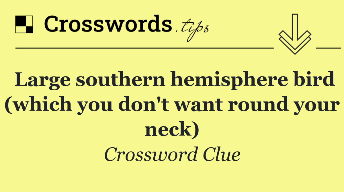 Large southern hemisphere bird (which you don't want round your neck)