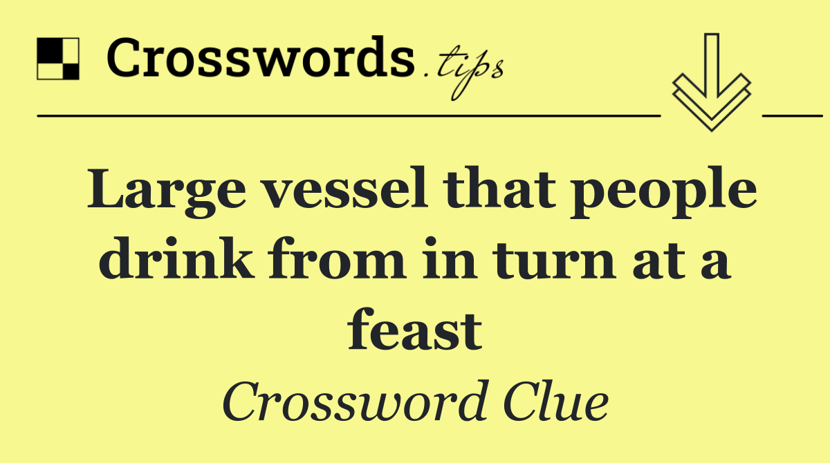 Large vessel that people drink from in turn at a feast