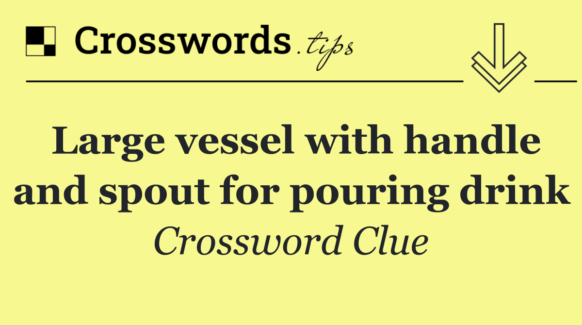 Large vessel with handle and spout for pouring drink