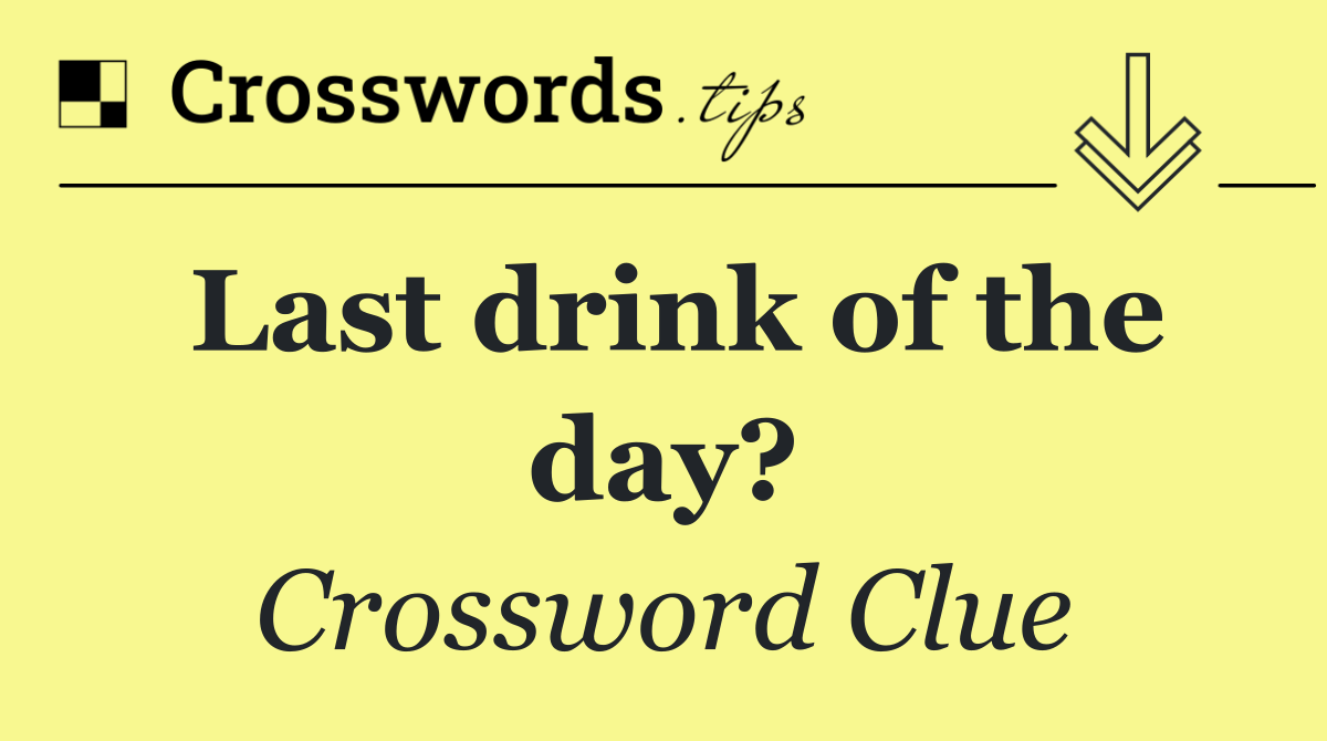 Last drink of the day?