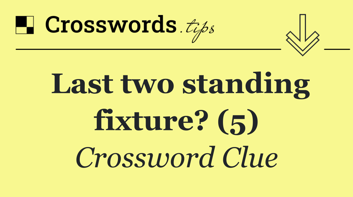 Last two standing fixture? (5)