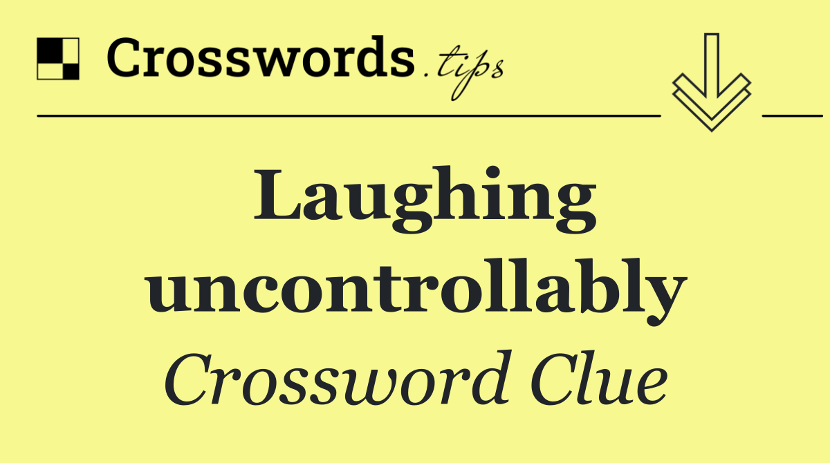 Laughing uncontrollably