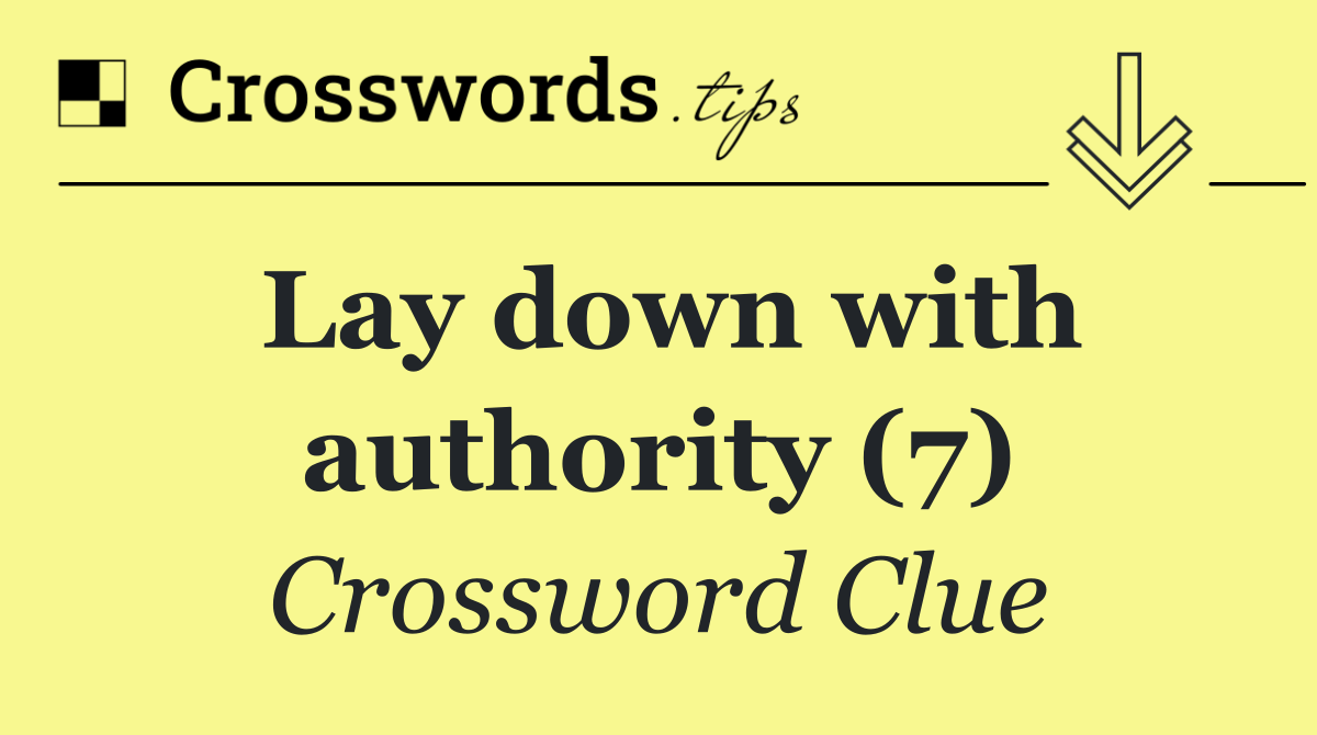 Lay down with authority (7)