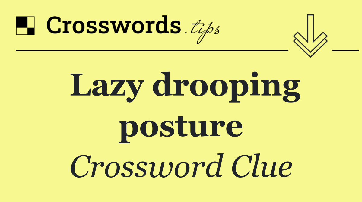 Lazy drooping posture