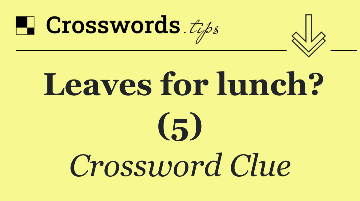 Leaves for lunch? (5)