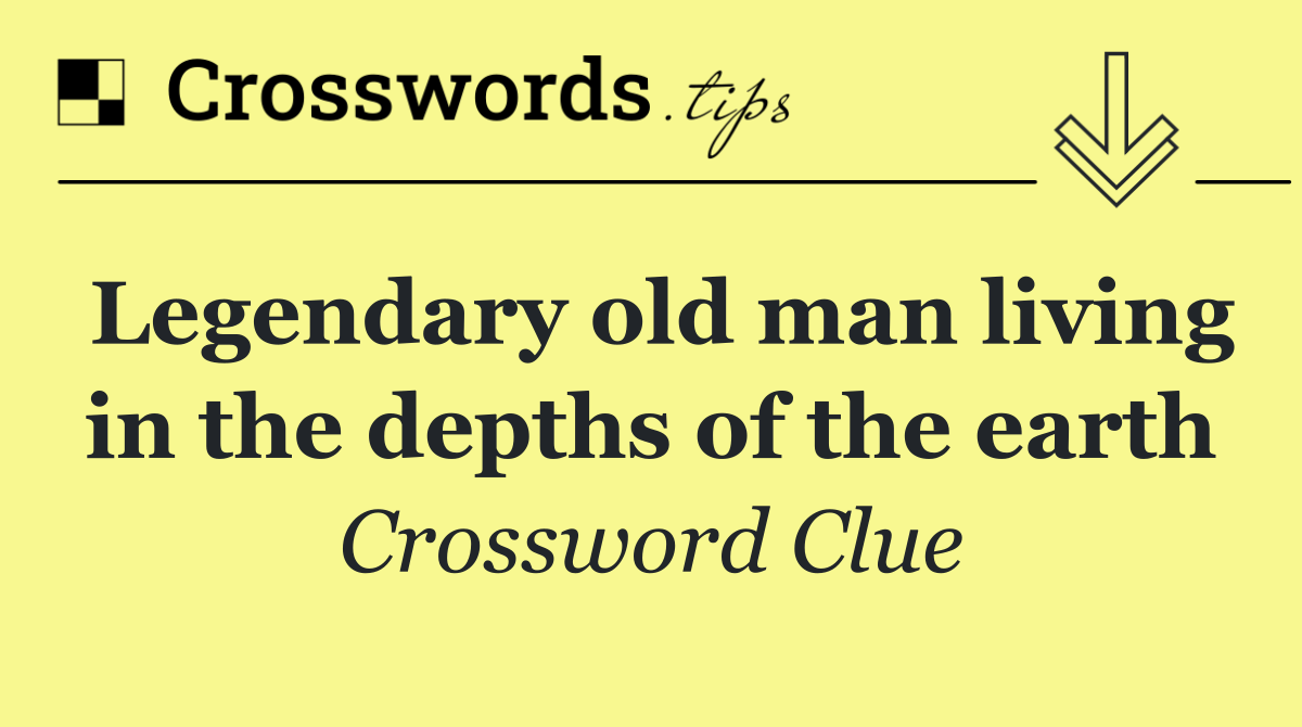 Legendary old man living in the depths of the earth