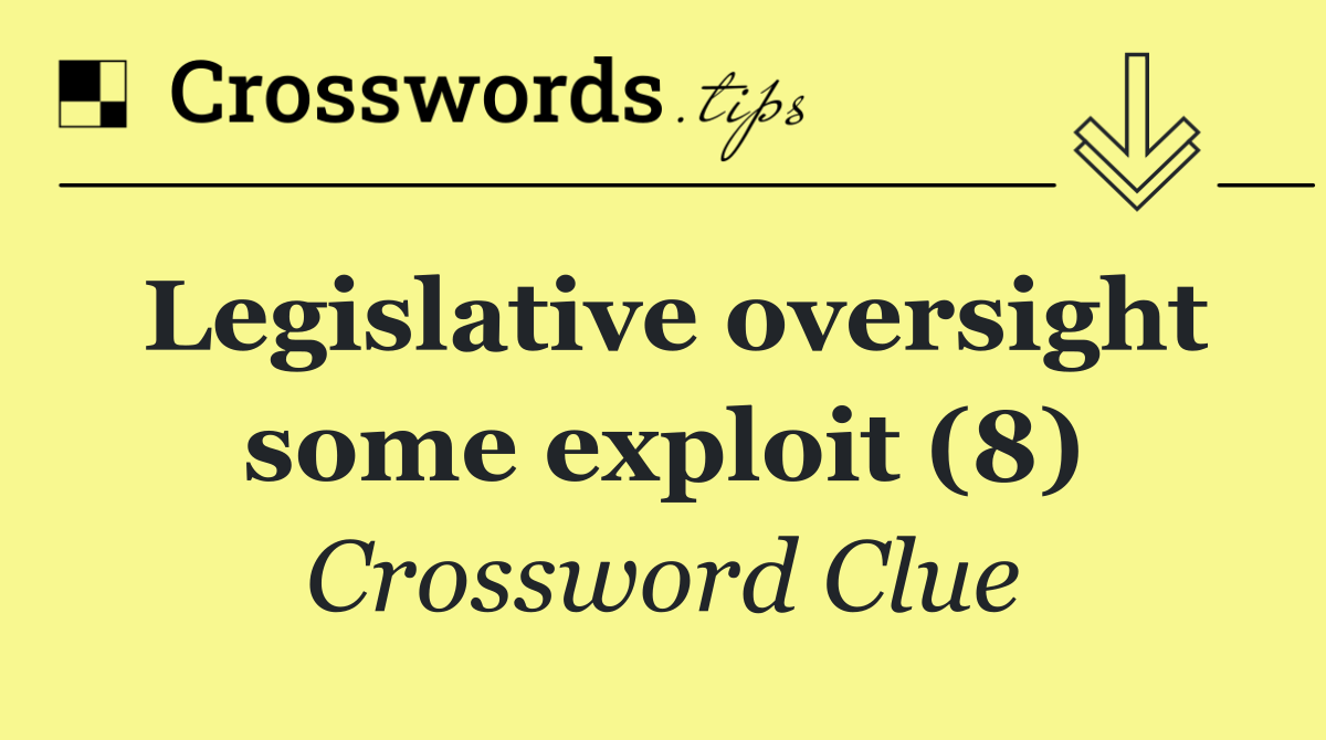 Legislative oversight some exploit (8)