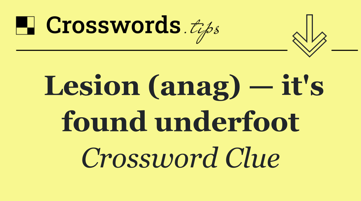 Lesion (anag) — it's found underfoot
