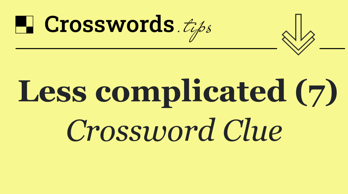 Less complicated (7)