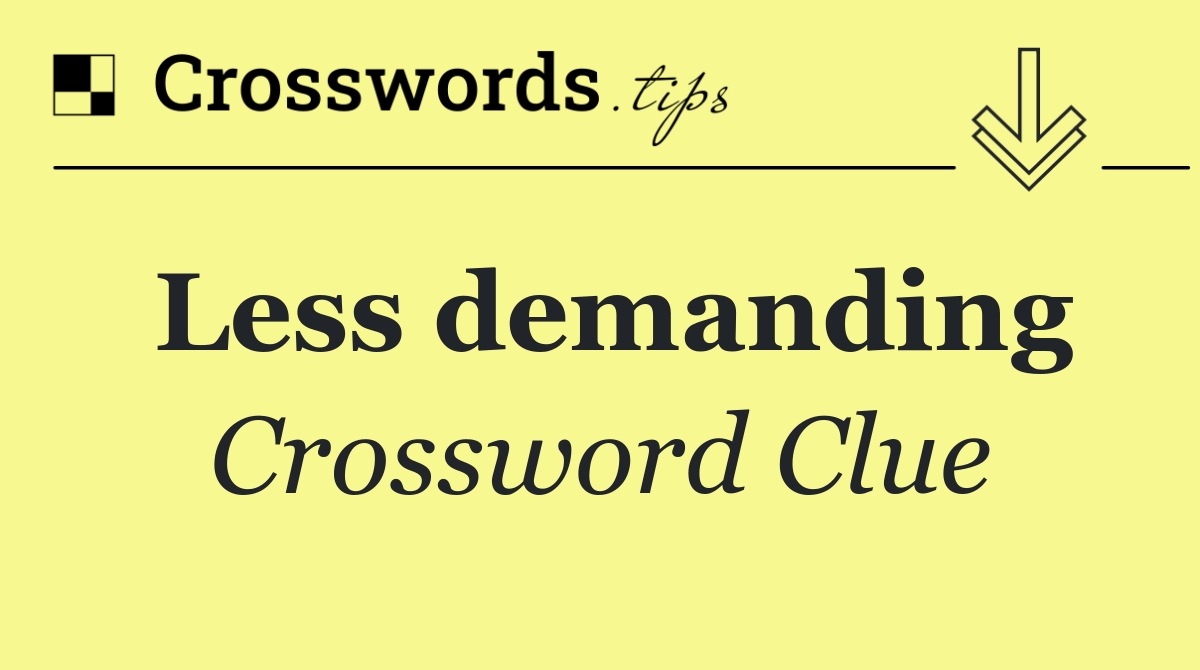 Less demanding
