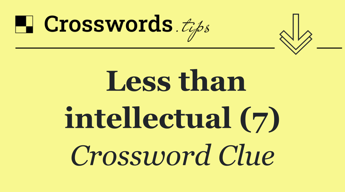 Less than intellectual (7)