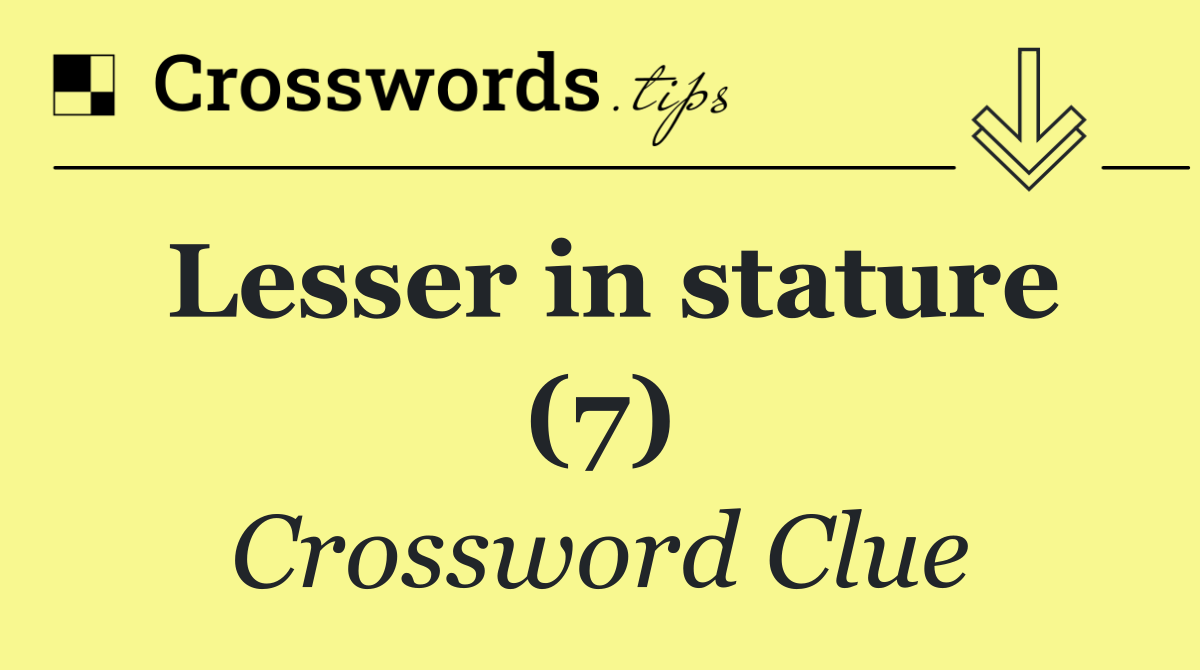 Lesser in stature (7)