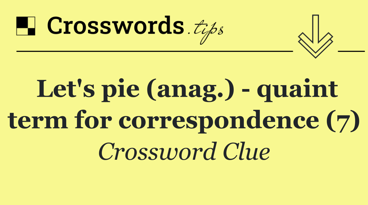 Let's pie (anag.)   quaint term for correspondence (7)