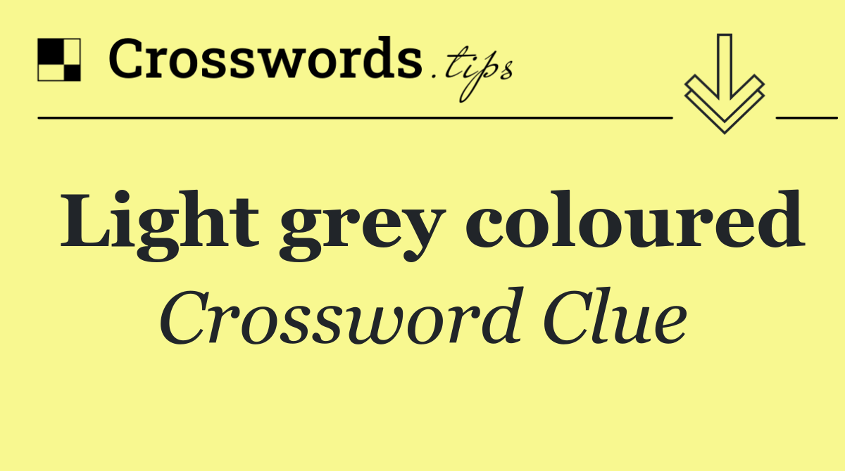 Light grey coloured