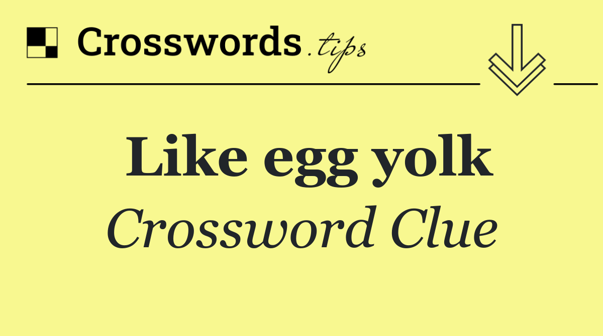 Like egg yolk