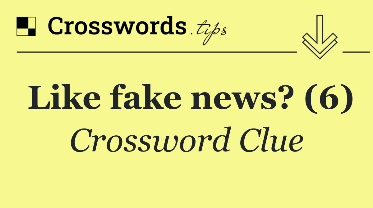 Like fake news? (6)