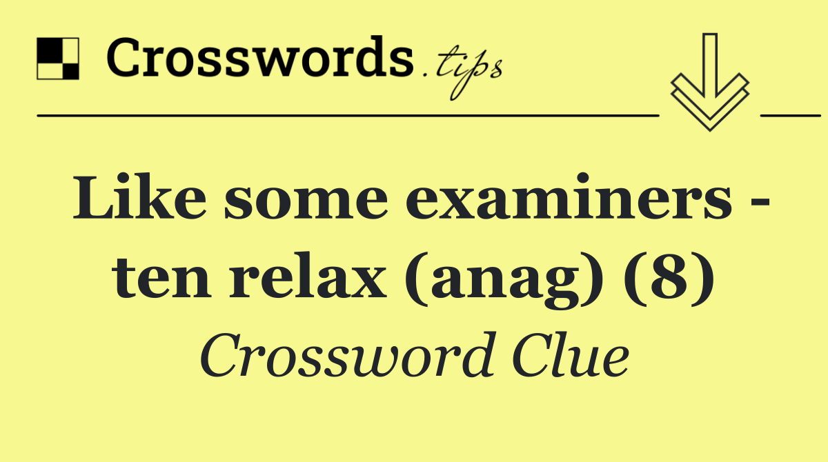 Like some examiners   ten relax (anag) (8)