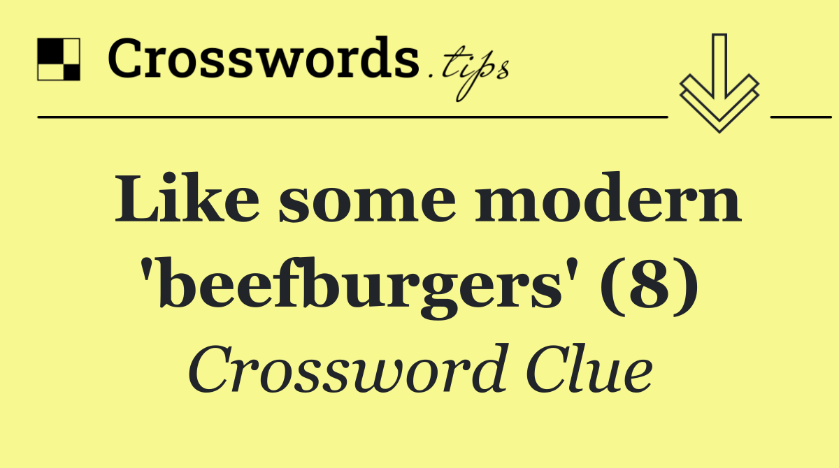 Like some modern 'beefburgers' (8)