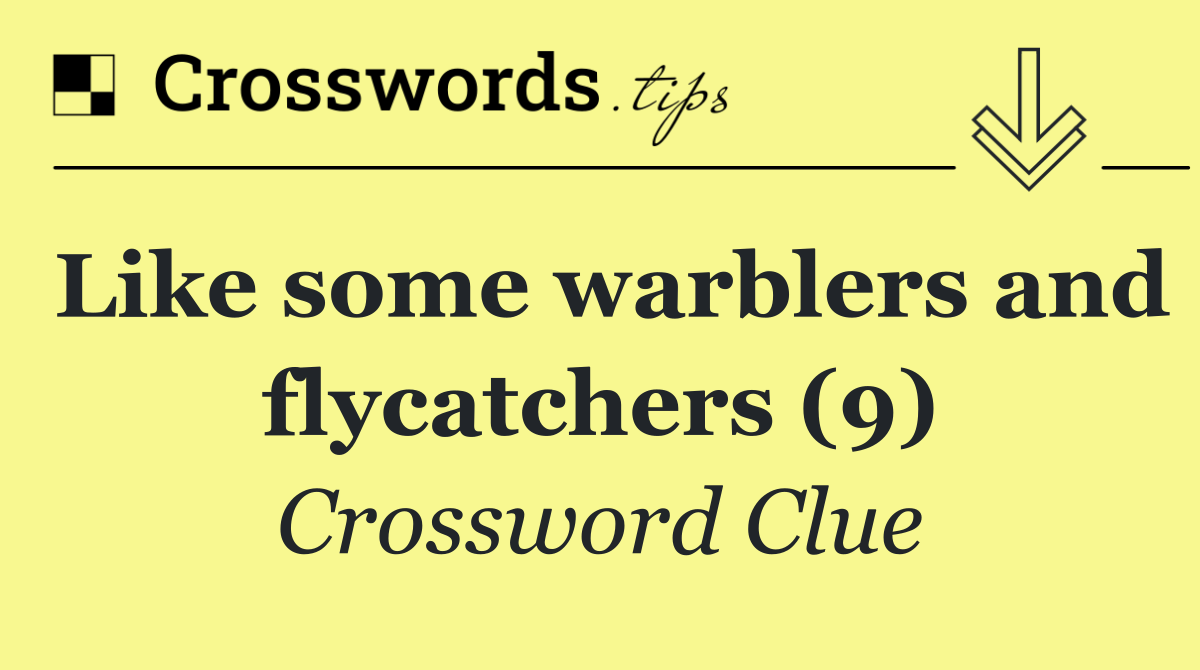 Like some warblers and flycatchers (9)