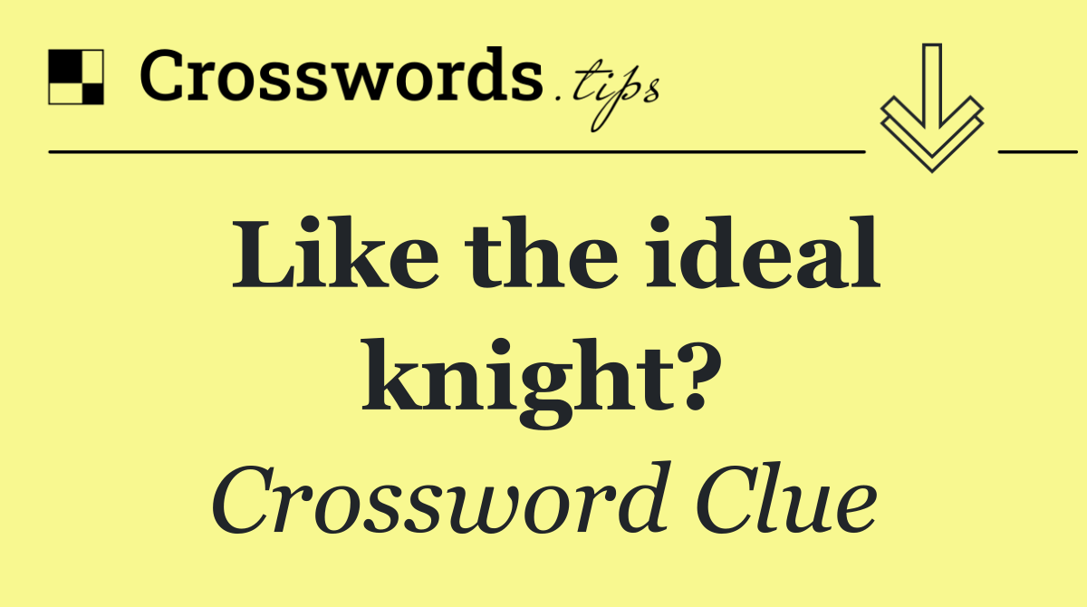 Like the ideal knight?