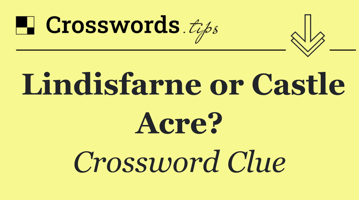 Lindisfarne or Castle Acre?